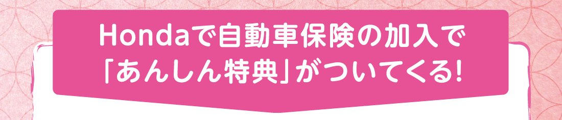 Hondaで自動車保険の加入で「あんしん特典」がついてくる!