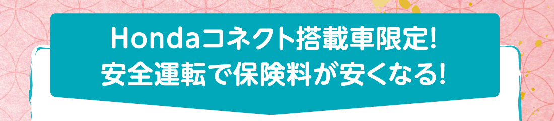 Hondaコネクト搭載車限定!安全運転で保険料が安くなる!
